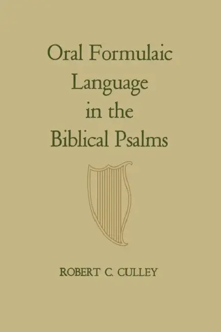 Oral Formulaic Language in the Biblical Psalms by Robert Culley