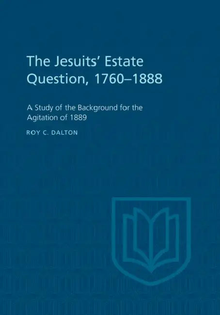 The Jesuits' Estate Question, 1760-1888: A Study of the Background for the Agitation of 1889 by Roy Dalton