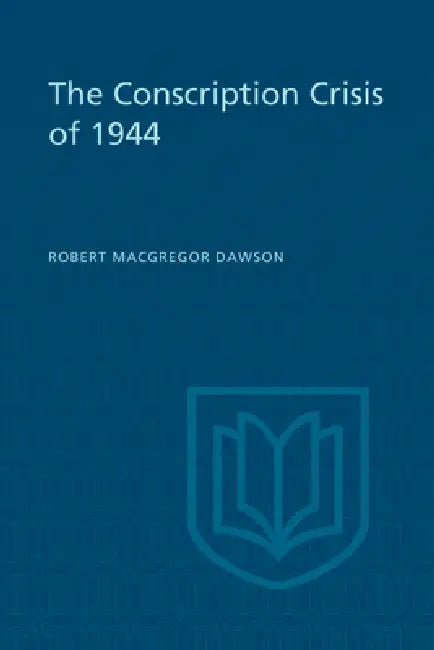 The Conscription Crisis of 1944 by Robert Dawson