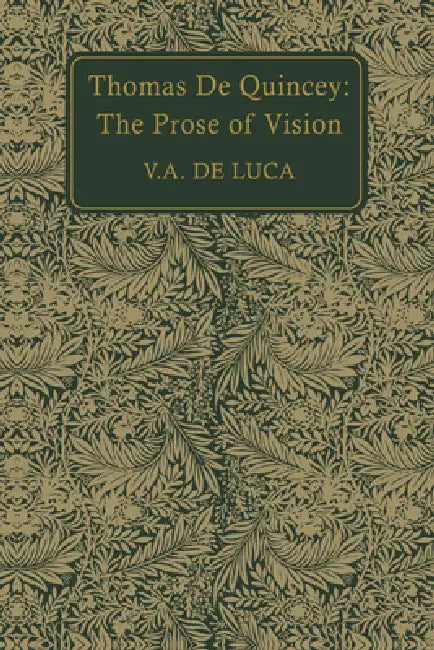 Thomas de Quincey: The Prose of Vision by V. a. De Luca