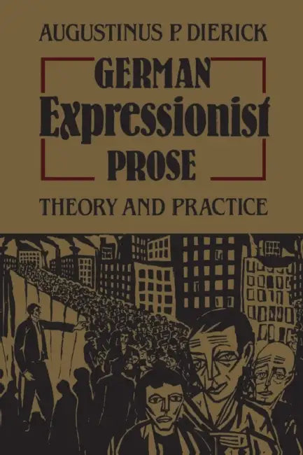 German Expressionist Prose: Theory and Practice by Augustinus Dierick