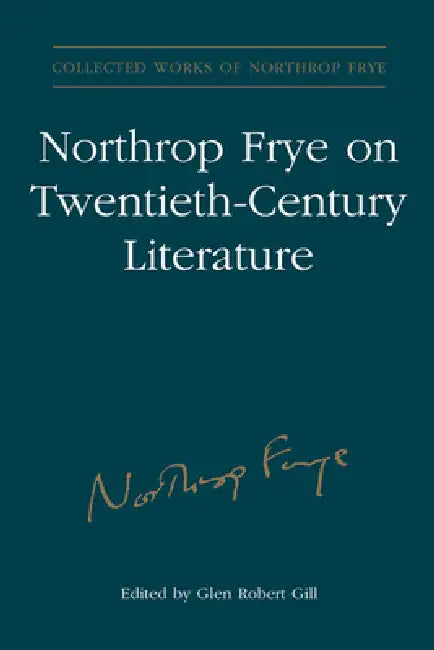 Northrop Frye on Twentieth-Century Literature by Glen Robert Gill