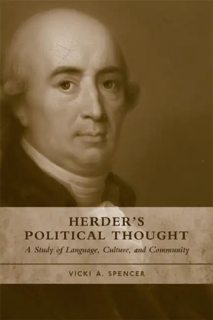 Herder's Political Thought: A Study on Language, Culture, and Community by Vicki A. Spencer