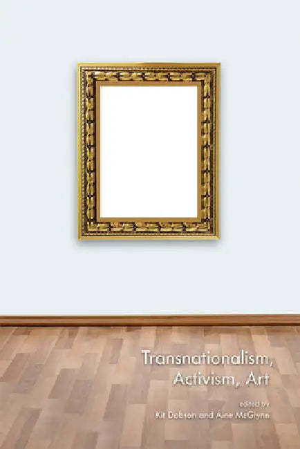 Transnationalism, Activism, Art by Kit Dobson, Aine McGlynn