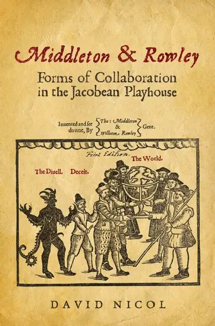 Middleton & Rowley: Forms of Collaboration in the Jacobean Playhouse by David Nicol
