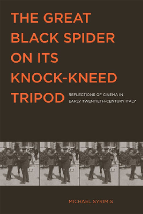 The Great Black Spider on Its Knock-Kneed Tripod: Reflections of Cinema in Early Twentieth-Century Italy by Michael Syrimis