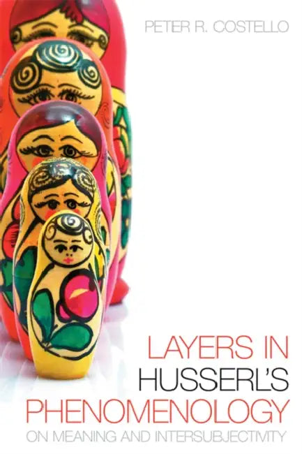 Layers In Husserl's Phenomonology: On Meaning and Intersubjectivity by Peter R. Costello