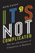It's Not Complicated: The Art and Science of Complexity in Business by Rick Nason