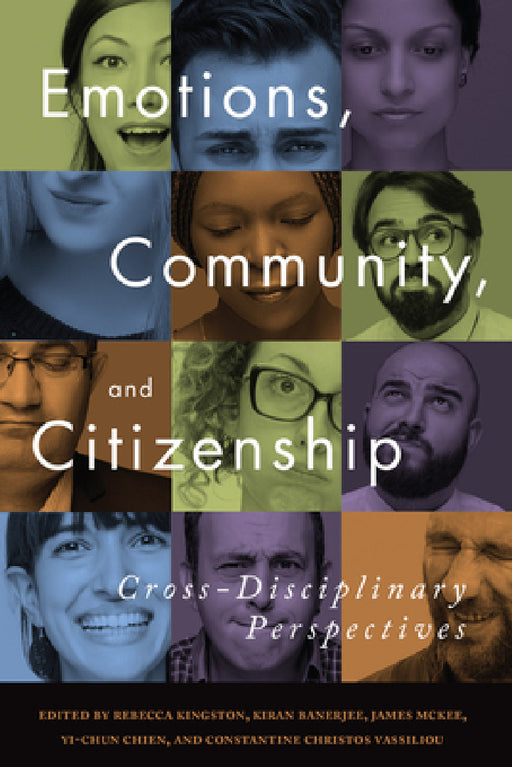 Emotions, Community, and Citizenship: Cross-Disciplinary Perspectives by Rebecca Kingston, Kiran Banerjee, James McKee