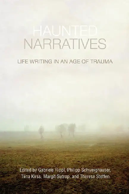 Haunted Narratives: Life Writing in an Age of Trauma by Gabriele Rippl, Philipp Schweighauser, Tiina Kirss