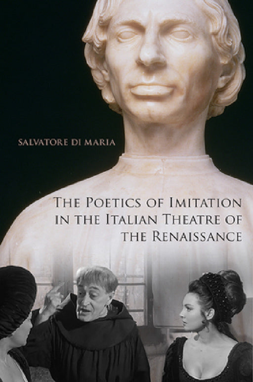 The Poetics of Imitation in the Italian Theatre of the Renaissance by Salvatore Di Maria
