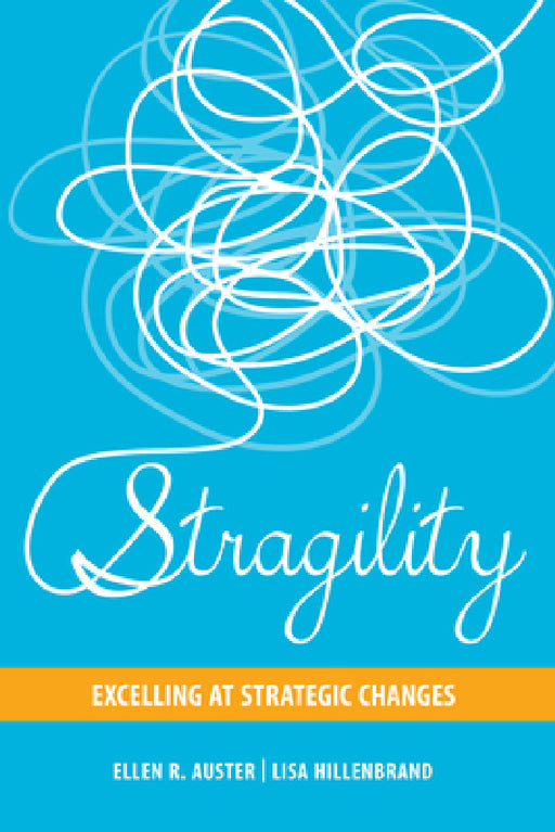 Stragility: Excelling at Strategic Changes by Ellen R. Auster, Lisa Hillenbrand