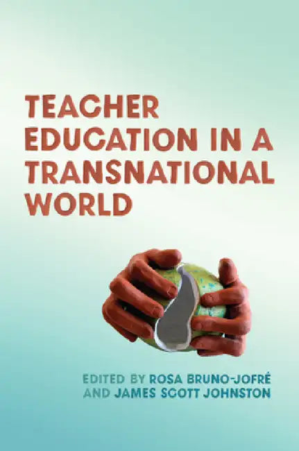 Teacher Education in a Transnational World by Rosa Bruno-Jofre, James Scott Johnston