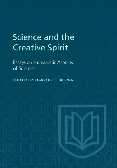Science and the Creative Spirit: Essays on Humanistic Aspects of Science by Harcourt Brown