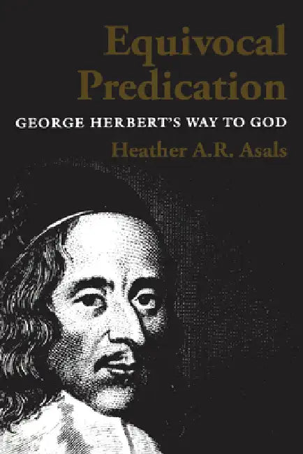 Equivocal Predication: George Herbert's Way to God by Heather a. R. Ross (Asals)
