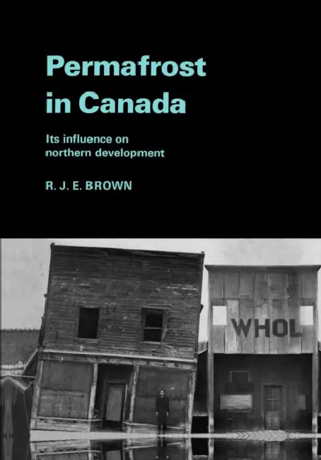 Permafrost in Canada: Its Influence on Northern Development by Roger Brown
