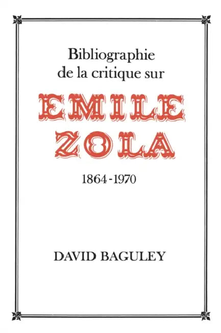 Bibliographie de la Critique sur Emile Zola, 1864-1970 by David Baguley