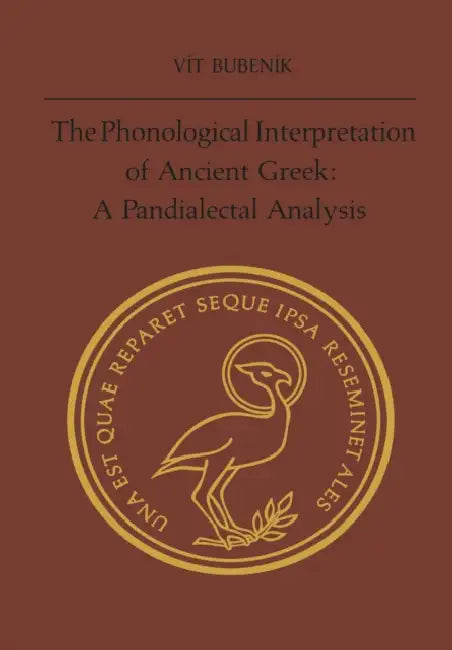 The Phonological Interpretation of Ancient Greek: A Pandialectal Analysis by Vit Bubenik