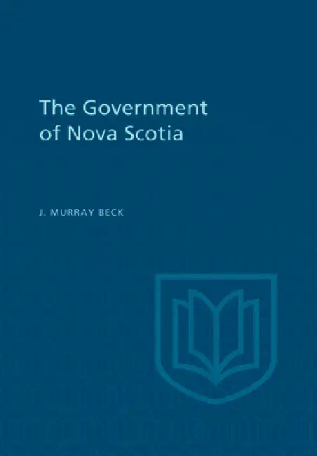 The Government of Nova Scotia by James Murray Beck