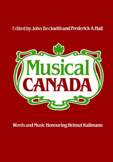 Musical Canada: Words and Music Honouring Helmut Kallmann by John Beckwith, Frederick Hall