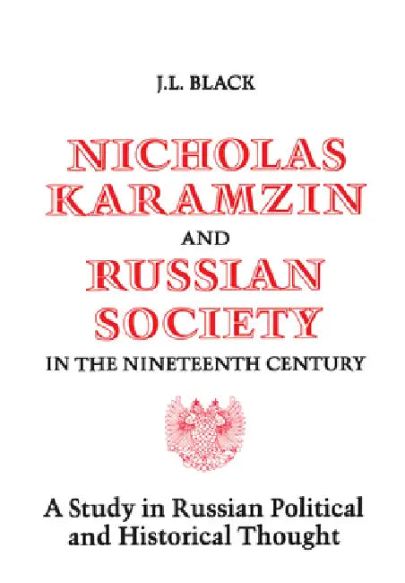 Nicholas Karamzin and Russian Society in the Nineteenth Century: A Study in Russian Political and Historical Thought by J. L. Black