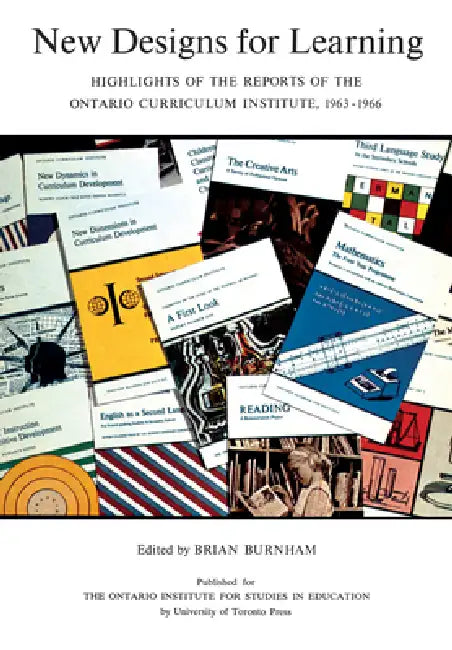 New Designs for Learning: Highlights of the Reports of the Ontario Curriculum Institute, 1963-1966 by Brian Burnham