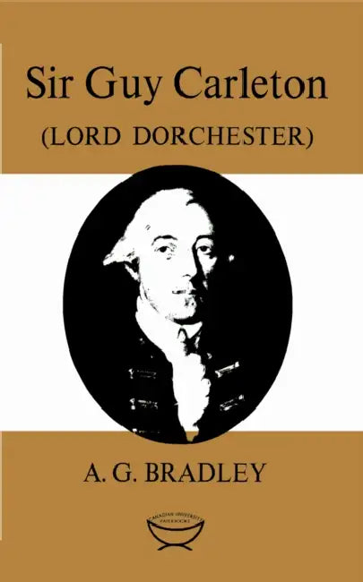 Sir Guy Carleton: (Lord Dorchester) by A. G. Bradley
