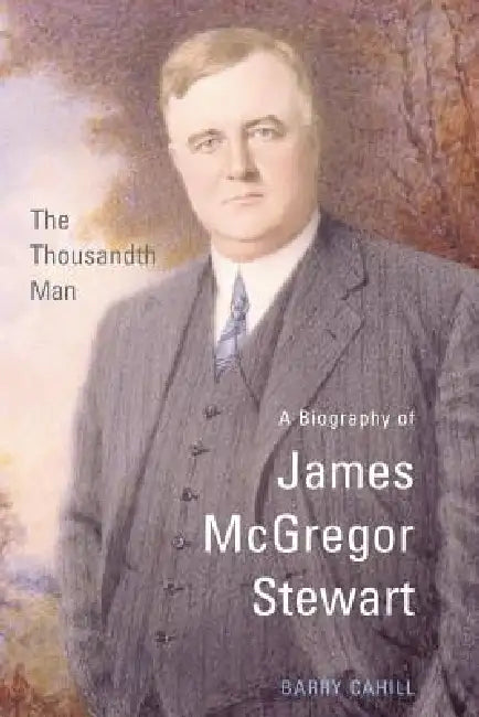 The Thousandth Man: A Biography of James McGregor Stewart by Barry Cahill