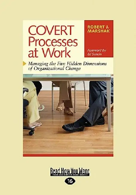 Covert Processes at Work: Managing the Five Hidden Dimensions of Organizational Change (Easyread Large Edition) by Robert J. Marshak
