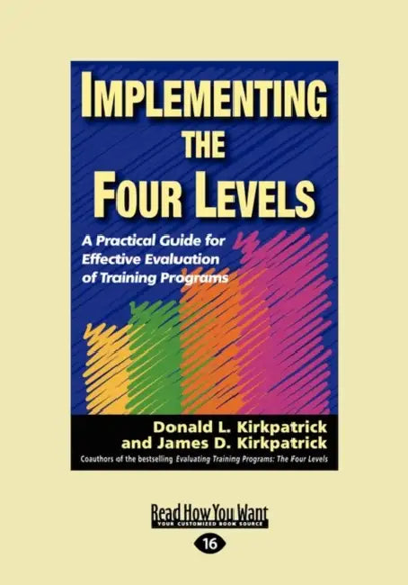Implementing the Four Levels: A Practical Guide for Effective Evaluation of Training Programs (Easyread Large Edition) by Donald L. Kirkpatrick