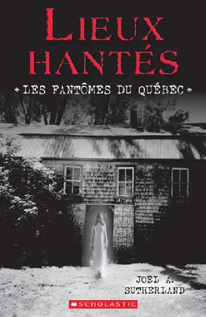Lieux Hantés: Les Fantômes Du Québec by Joel A. Sutherland