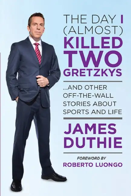 The Day I (Almost) Killed Two Gretzkys by James Duthie