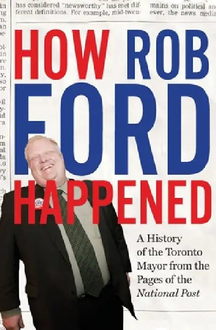 How Rob Ford Happened by The National Post