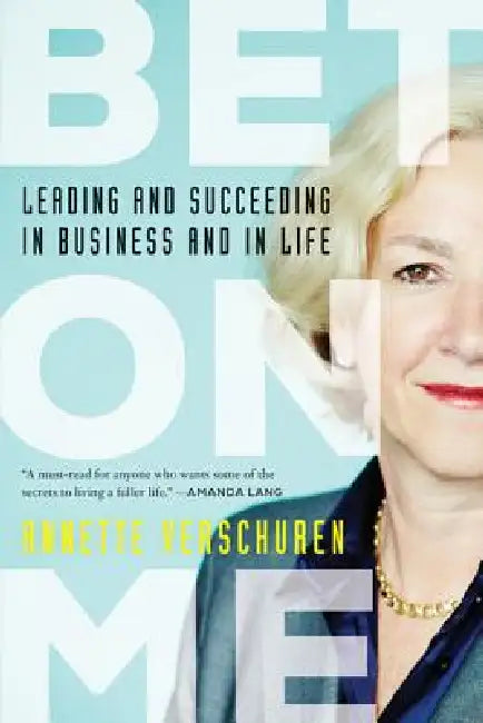 Bet on Me: Leading and Succeeding in Business and in Life by Annette Verschuren
