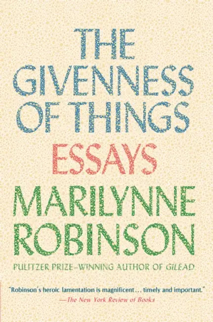 The Givenness Of Things by Marilynne Robinson