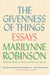 The Givenness Of Things by Marilynne Robinson