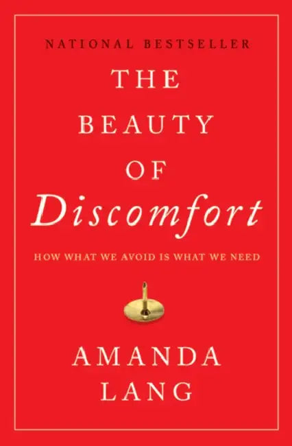 The Beauty of Discomfort: How What We Avoid Is What We Need by Amanda Lang