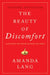 The Beauty of Discomfort: How What We Avoid Is What We Need by Amanda Lang