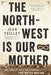 The North-West Is Our Mother: The Story of Louis Riel's People, the Métis Nation by Jean Teillet