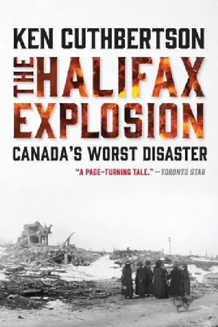 The Halifax Explosion: Canada's Worst Disaster by Ken Cuthbertson