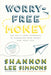 Worry-Free Money: The Guilt-Free Approach to Managing Your Money and Your Life by Shannon Lee Simmons
