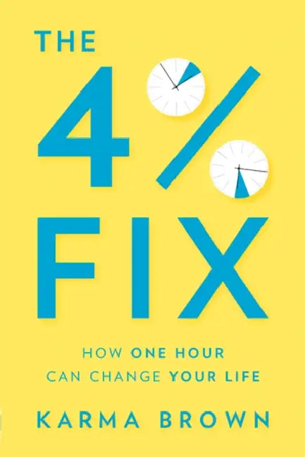 The 4% Fix: How One Hour Can Change Your Life by Karma Brown
