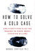 How to Solve a Cold Case: And Everything Else You Wanted to Know about Catching Killers by Michael Arntfield
