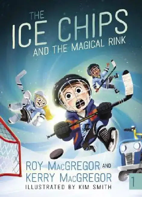 The Ice Chips and the Magical Rink by Roy MacGregor