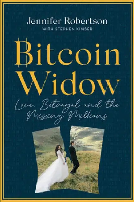 Bitcoin Widow: Love, Betrayal and the Missing Millions by Jennifer Robertson
