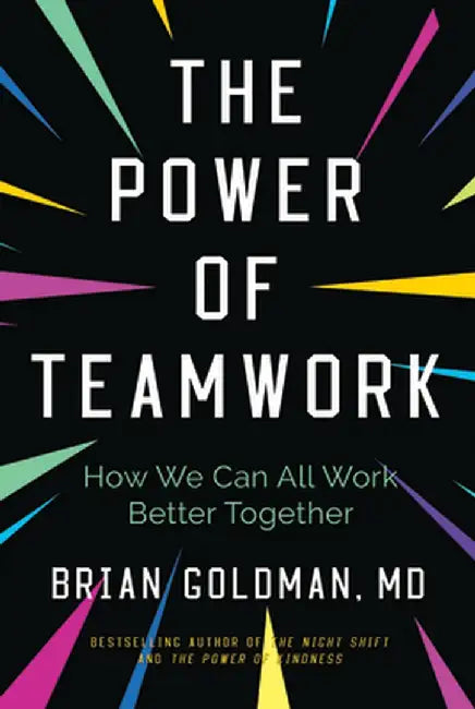 The Power of Teamwork: How We Can All Work Better Together by Brian Goldman