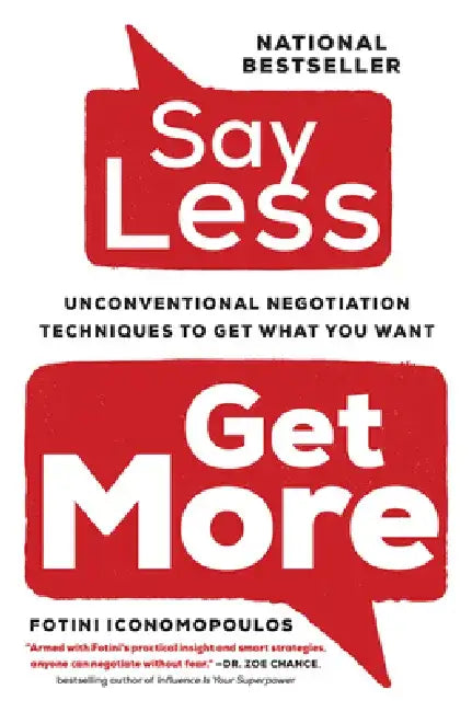 Say Less: Unconventional Negotiation Techniques to Get What You Want by Fotini Iconomopoulos