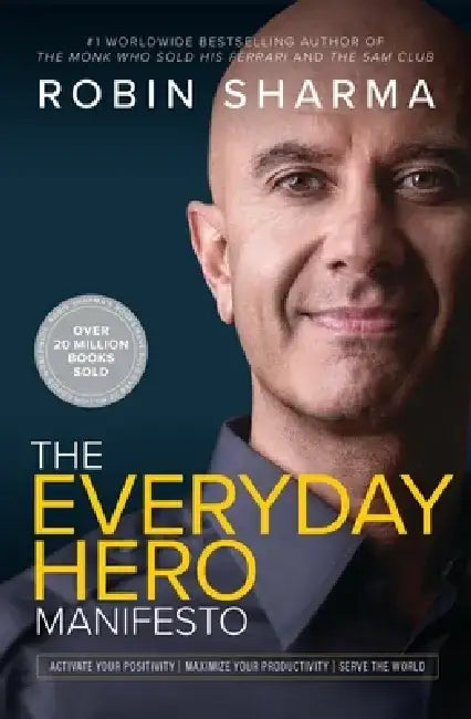 The Everyday Hero Manifesto: Activate Your Positivity, Maximize Your Productivity, Serve the World by Robin Sharma