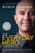 The Everyday Hero Manifesto: Activate Your Positivity, Maximize Your Productivity, Serve the World by Robin Sharma