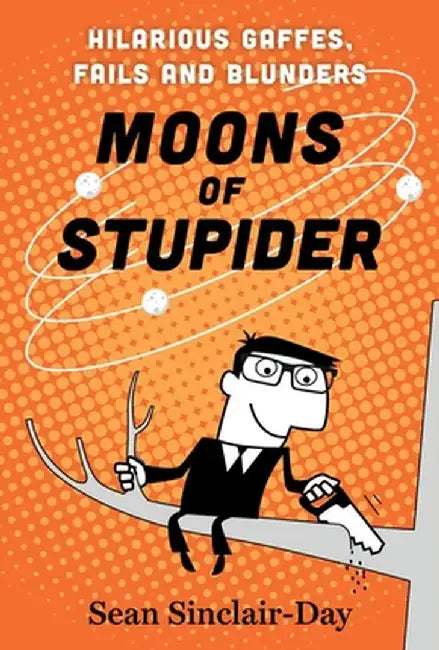 Moons of Stupider: Hilarious Gaffes, Fails and Blunders by Sean Sinclair-Day